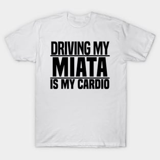 Driving my Miata is my cardio T-Shirt